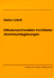Stefan Ortloff: Diffusionsschweißen hochfester Aluminiumlegierungen