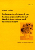 Walter Huber: Turbulenzsimulation mit der Kombinationsmethode auf Workstation-Netzen und Parallelrechnern