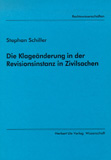 Stephan Schiller: Die Klageänderung in der Revisionsinstanz in Zivilsachen