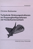 Christian Breitsamter: Turbulente Strömungsstrukturen an Flugzeugkonfigurationen mit Vorderkantenwirbeln