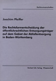 Joachim Pfeiffer: Die Rechtsformentscheidung der öffentlichrechtlichen Entsorgungsträger auf dem Gebiet der Abfallentsorgung in Baden-Württemberg