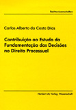 Carlos Alberto da Costa Dias: Contribuição ao Estudo da Fundamentação das Decisões no Direito Processual