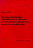 Holger Stahl: Konsistente Integration stochastischer Wissensquellen zur semantischen Decodierung gesprochener Äußerungen
