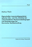 Markus Tilsch: Eigenschaften ionenstrahlgesputterter optischer SiO2- und TiO2-Schichten bei unterschiedlichen Wachstumsbedingungen und Veränderungen bei thermischer Nachbehandlung