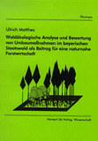 Ulrich Matthes: Waldökologische Analyse und Bewertung von Umbaumaßnahmen im bayerischen Staatswald als Beitrag für eine naturnahe Forstwirtschaft