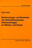 Birgit Adolf: Epidemiologie und Nachweis von Getreidefusariosen: Untersuchungen an Weizen und Gerste