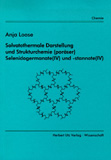 Anja Loose: Solvatothermale Darstellung und Strukturchemie (poröser) Selenidogermanate (IV) und -stannate(IV)