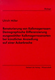 Ulrich Miller: Renaturierung von Kalkmagerrasen: Demographische Differenzierung ausgewählter Kalkmagerrasenarten bei künstlicher Ansiedlung auf einer Ackerbrache