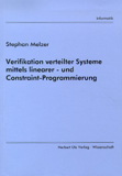 Stephan Melzer: Verifikation verteilter Systeme mittels linearer – und Constraint-Programmierung