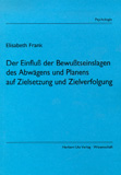 Elisabeth Frank: Der Einfluß der Bewußtseinslagen des Abwägens und Planens auf Zielsetzung und Zielverfolgung