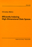 Christian Böhm: Efficiently Indexing High-Dimensional Data Spaces