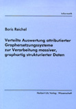 Boris Reichel: Verteilte Auswertung atrributierter Graphersetzungssysteme zur Verarbeitung massiver, graphartig strukturierter Daten