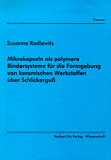 Susanne Radlewitz: Mikrokapseln als polymere Bindersysteme für die Formgebung von keramischen Werkstoffen über Schlickerguß