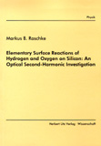 Markus B. Raschke: Elementary Surface Reactions of Hydrogen and Oxygen on Silicon: An Optical Second-Harmonic Investigation