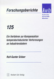 Ralf-Gunter Gräser: Ein Verfahren zur Kompensation temperaturinduzierter Verformungen an Industrierobotern