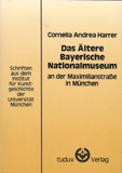 Cornelia Andrea Harrer: Das Ältere Bayerische Nationalmuseum an der Maximilianstraße in München