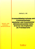 Helmut L. Hill: Grammatikbeherrschung und Grammatikwissen deutscher und französischer Mittelstufenschüler beim