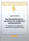 Susanne Perker: Das Reorganisationsverfahren im englischen Insolvenzrecht im Vergleich zur geplanten deutschen Insolvenzordnung