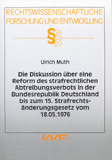 Ulrich Muth: Die Diskussion über eine Reform des strafrechtlichen Abtreibungsverbots in der Bundesrepublik Deutschland bis zum 15. Strafrechtsänderungsgesetz vom 18.05.1976