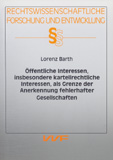 Lorenz Barth: Öffentliche Interessen, insbesondere kartellrechtliche Interessen, als Grenze der Anerkennung fehlerhafter Gesellschaften