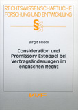 Birgit Friedl: Consideration und Promissory Estoppel bei Vertragsänderungen im englischen Recht
