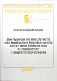 Andrea Elisabeth Geiger: Der Wandel im Berufsrecht des deutschen Rechtsanwalts unter dem Einfluß des europäischen Integrationsprozesses