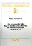Alfons Maria Braun: Die internationale Coproduktion von Filmen im Internationalen Privatrecht