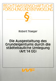 Robert Träger: Die Ausgestaltung des Grundeigentums durch die städtebauliche Umlegung (Art. 14 GG)