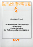 Christiane Arendt: Die Haftung für rückständige Lasten- und Kostenbeiträge im Wohnungseigentumsgesetz