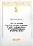 Bernhard Fischer: Das französische Rechtsschutzsystem gegen irreführende Werbung im Vergleich mit dem deutschen Recht