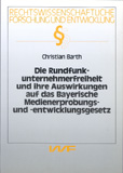 Christian Barth: Die Rundfunkunternehmerfreiheit und ihre Auswirkungen auf das Bayerische Medienerprobungs- und Entwicklungsgesetz