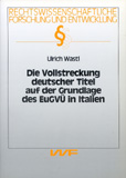 Ulrich Wastl: Die Vollstreckung deutscher Titel auf der Grundlage des EuGVÜ in Italien