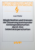 Axel Pfeifer: Möglichkeiten und Grenzen der Steuerung kommunaler Aktiengesellschaften durch ihre Gebietskörperschaften