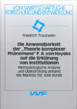 Friedrich Trautwein: Die Anwendbarkeit der »Theorie komplexer Phänomene« F. A. von Hayeks auf die Erklärung von Institutionen