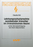 Claudia Rid: Leistungsschutzrechte ausübender Künstler im französischen Recht unter Berücksichtigung des Rom-Abkommens