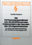Aurelia Paulduro: Die Verfassungsgemäßheit von Strafrechtsnormen, insbesondere der Normen des Strafgesetzbuches, im Lichte der Rechtsprechung des Bundesverfassungsgerichts