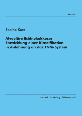 Sabine Kurz: Alveoläre Echinokokkose: Entwicklung einer Klassifikation in Anlehnung an das TNM-System