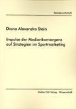 Diana Alexandra Stein: Impulse der Medienkonvergenz auf Strategien im Sportmarketing