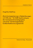 Angelika Matthias: Aluminiumspeziierung in Bodenlösungen mit Hilfe der 27Al-NMR-Spektroskopie, der Ionenpaarchromatographie und einer membrangestützten Größenfraktionierungstechnik