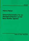 Helmut Reiser: Sicherheitsarchitektur für ein Managementsystem auf der Basis Mobiler Agenten