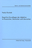 Vasily Glushak: Kognitive Grundlagen der Adjektive im Russischen, Deutschen und Litauischen
