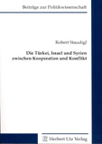 Robert Staudigl: Die Türkei, Israel und Syrien zwischen Kooperation und Konflikt