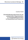 Gudrun Koch: Persönlichkeitsrechtsschutz bei der postmortalen Organentnahme zu Transplantationszwecken in Deutschland und Frankreich