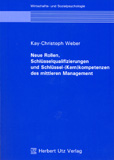Kay-Christoph Weber: Neue Rollen, Schlüsselqualifizierungen und Schlüssel-(Kern)kompetenzen des mittleren Management