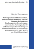 Georgios Dionysopoulos: Werbung mittels elektronischer Post, Cookies und Location Based Services: Der neue Rechtsrahmen
