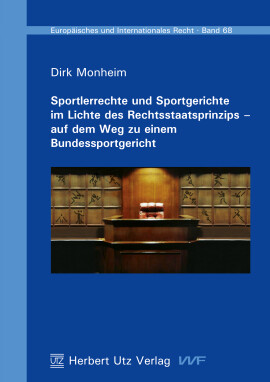 Dirk Monheim: Sportlerrechte und Sportgerichte im Lichte des Rechtsstaatsprinzips – auf dem Weg zu einem Bundessportgericht