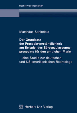 Matthäus Schindele: Der Grundsatz der Prospektverständlichkeit am Beispiel des Börsenzulassungsprospekts für den amtlichen Markt
