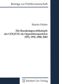 Martin Huber: Die Bundestagswahlkämpfe der CDU/CSU als Oppositionsparteien 1972, 1976, 1980, 2002