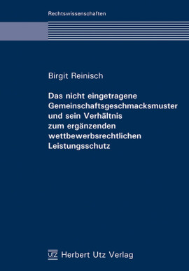 Birgit Reinisch: Das nicht eingetragene Gemeinschaftsgeschmacksmuster und sein Verhältnis zum ergänzenden wettbewerbsrechtlichen Leistungsschutz