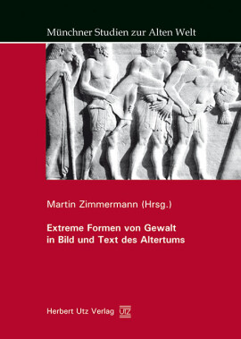 Martin Zimmermann (Hrsg.): Extreme Formen von Gewalt in Bild und Text des Altertums
